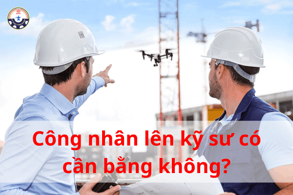 Công nhân lên kỹ sư có cần bằng không?