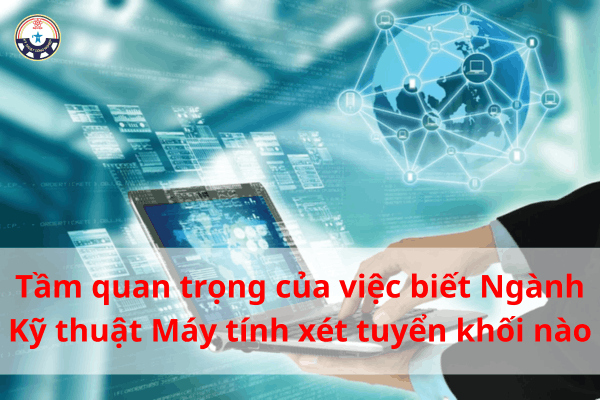 Ngành Kỹ Thuật Máy Tính Xét Tuyển Khối Nào?